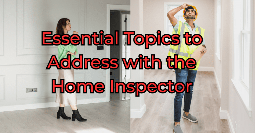 Essential Topics to Address with the Home Inspector